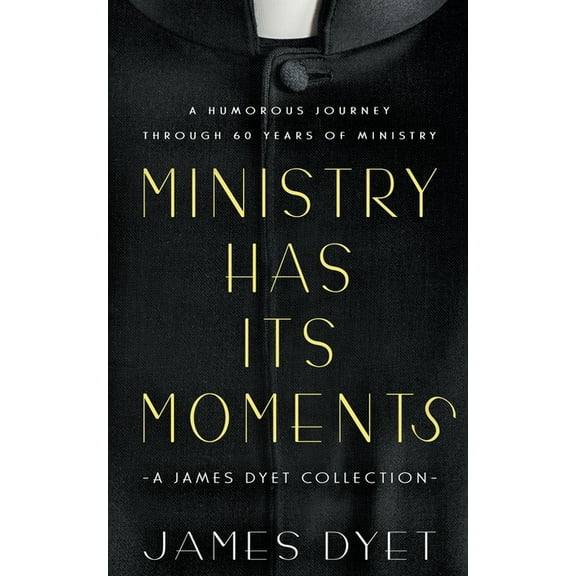 Ministry Has Its Moments: A James Dyet Collection, (Paperback)