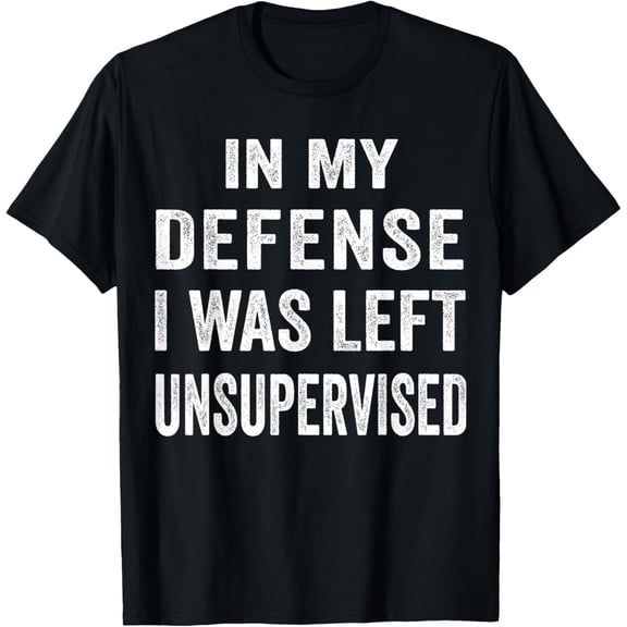 In my defense I was left unsupervised T Shirt Cool Funny tee T-Shirt