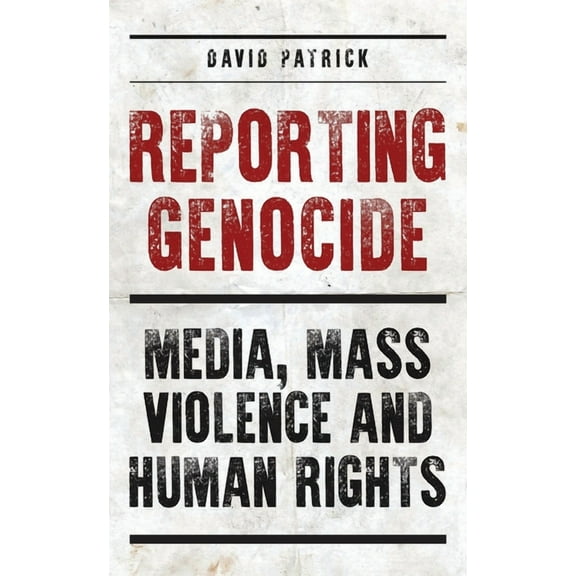 Reporting Genocide: Media, Mass Violence and Human Rights, (Paperback)