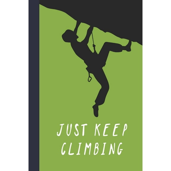 Just Keep Climbing : Great Fun Gift For Sport, Rock, Traditional Climbing & Bouldering Lovers & Free Solo Climbers (Paperback)