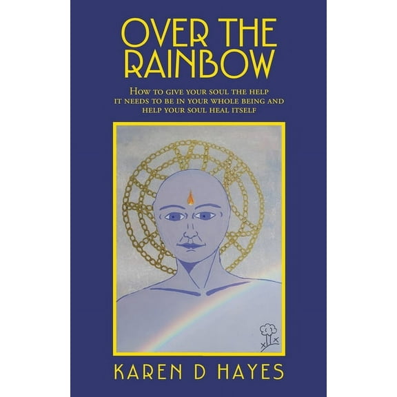 Over the Rainbow : How to Give Your Soul the Help It Needs to Be in Your Whole Being and Help Your Soul Heal Itself (Paperback)