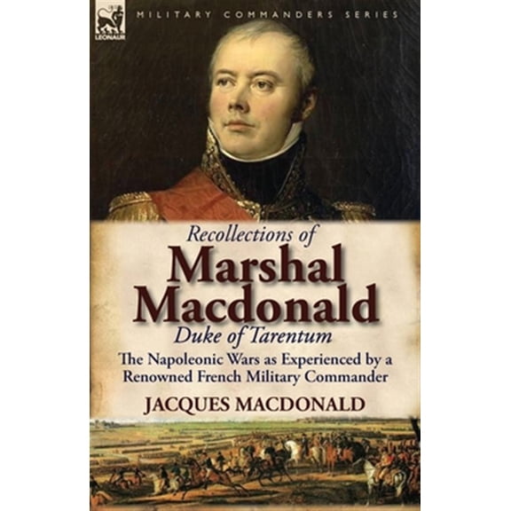Pre-Owned Recollections of Marshal MacDonald, Duke of Tarentum: The Napoleonic Wars as Experienced by a Renowned French Military Commander (Paperback)