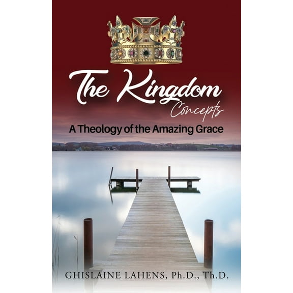 The Kingdom Concepts: A Theology of The Amazing Grace, (Paperback)