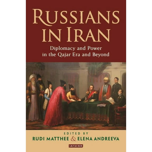 Russians in Iran: Diplomacy and Power in the Qajar Era and Beyond, (Paperback)