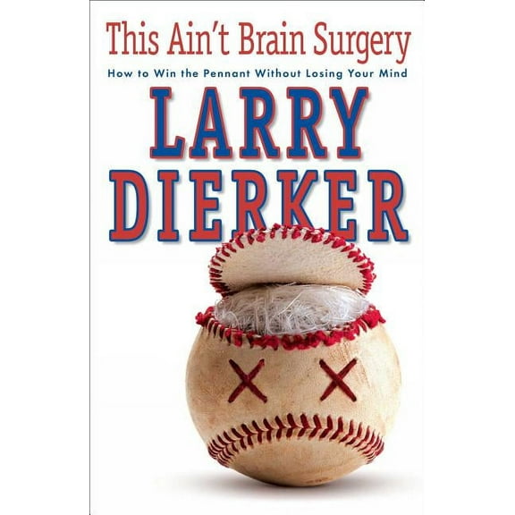 This Ain't Brain Surgery: How to Win the Pennant Without Losing Your Mind, (Paperback)