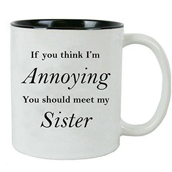 If you think I'm annoying you should meet my sister- Ceramic Mug (Black) with Gift Box