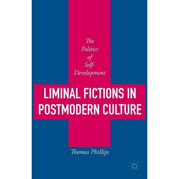 Liminal Fictions in Postmodern Culture: The Politics of Self-Development, (Hardcover)