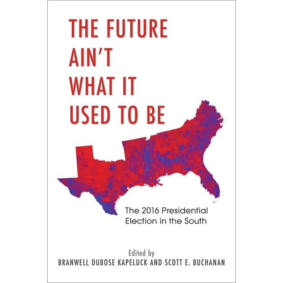 The Future Ain't What It Used to Be : The 2016 Presidential Election in the South (Paperback)