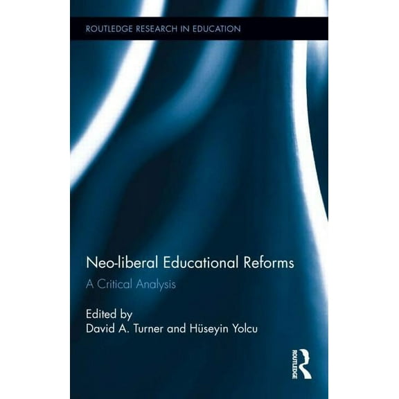 Routledge Research in Education Neo-liberal Educational Reforms: A Critical Analysis, Book 107, (Hardcover)