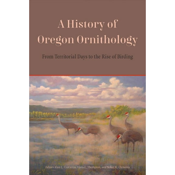 A History of Oregon Ornithology : From Territorial Days to the Rise of Birding (Paperback)