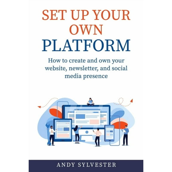 Set Up Your Own Platform: How to create and own your website, newsletter, and social media presence, (Paperback)