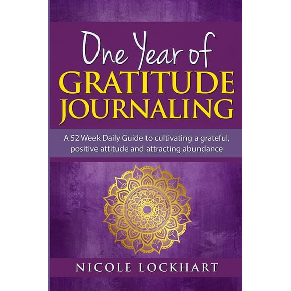 One Year of Gratitude Journaling: A 52 week daily guide to cultivating a grateful, positive attitude and attracting abun, (Paperback)