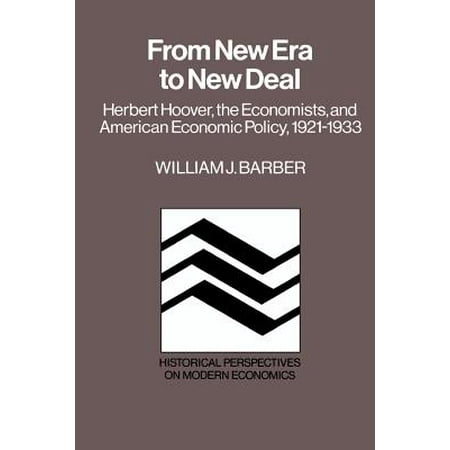 From New Era to New Deal : Herbert Hoover, the Economists, and American Economic Policy, 1921