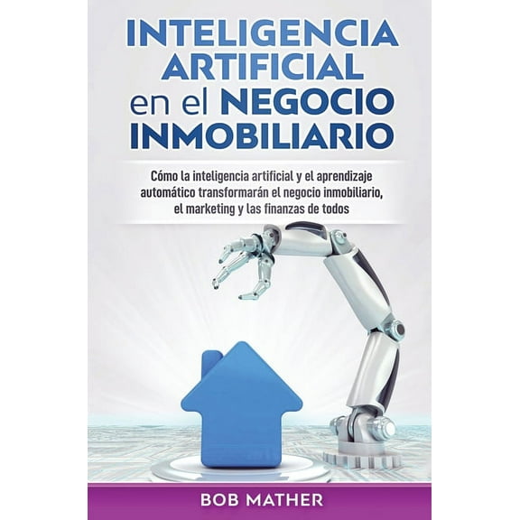 Inteligencia artificial en el negocio inmobiliario: Cómo la inteligencia artificial y el aprendizaje automático transfor, (Hardcover)