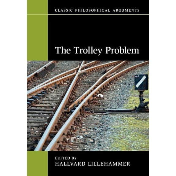 Classic Philosophical Arguments The Trolley Problem, (Paperback)