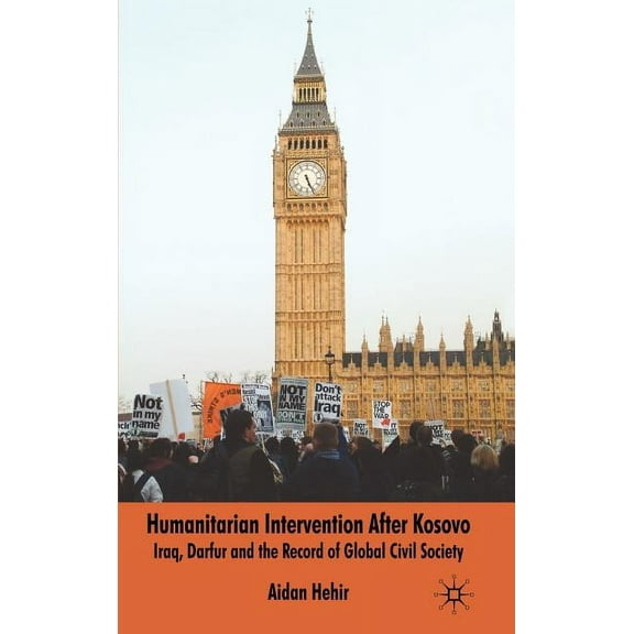 Humanitarian Intervention After Kosovo: Iraq, Darfur and the Record of Global Civil Society, (Hardcover)