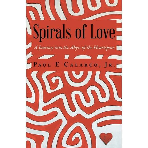 Spirals of Love: A Journey into the Abyss of the Heartspace, (Paperback)