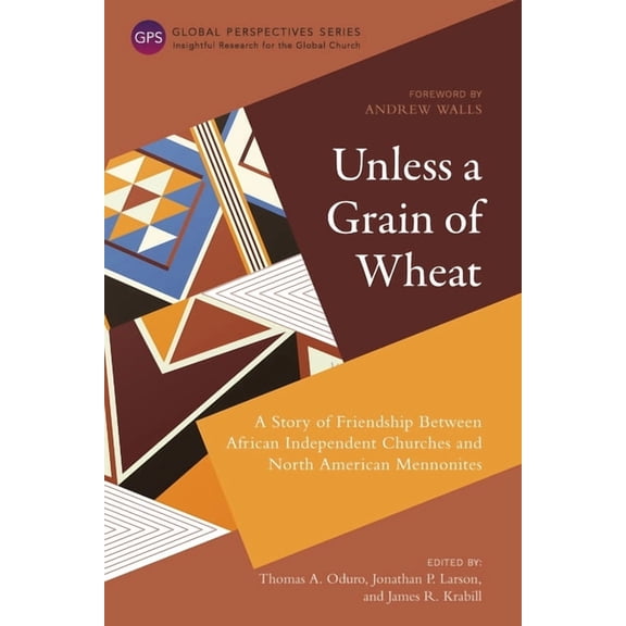 Global Perspectives: Unless a Grain of Wheat: A Story of Friendship Between African Independent Churches and North American Mennonites (Paperback)