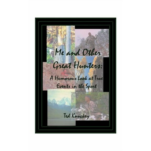 Me and Other Great Hunters: A Humorous Look at True Events in the Sport of Hunting, (Paperback)