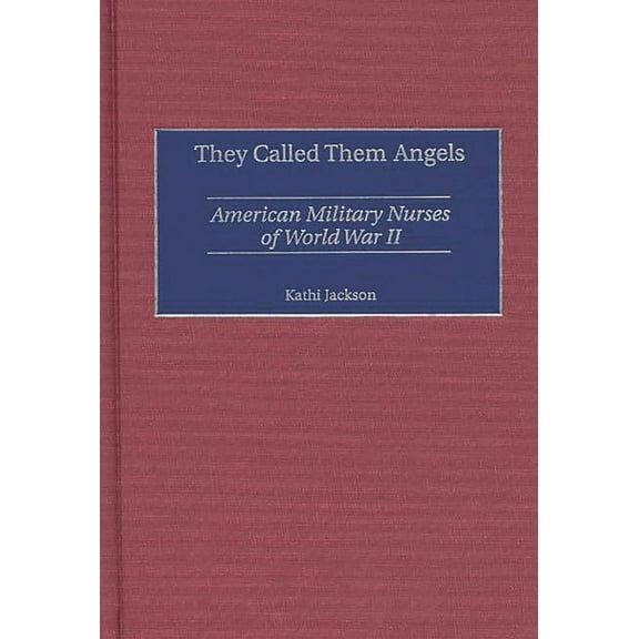 They Called Them Angels: American Military Nurses of World War II, (Hardcover)