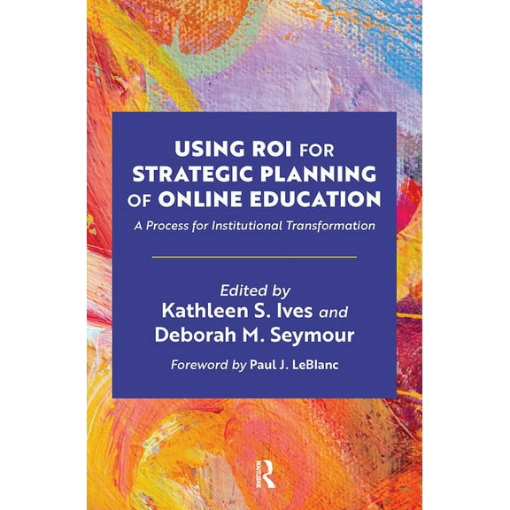 Using ROI for Strategic Planning of Online Education: A Process for Institutional Transformation, (Paperback)
