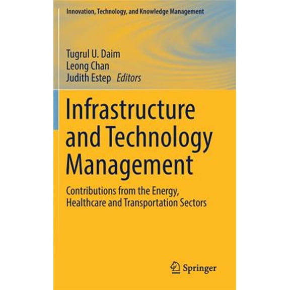 Pre-Owned Innovation, Technology, and Knowledge Ma Infrastructure and Technology Management: Contributions from the Energy, Healthcare and Transportation Sectors, (Hardcover)