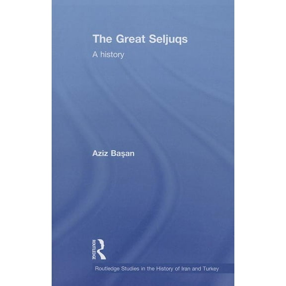 Routledge Studies in the History of Iran The Great Seljuqs: A History, (Paperback)