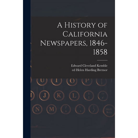 A History of California Newspapers, 1846-1858, (Paperback)