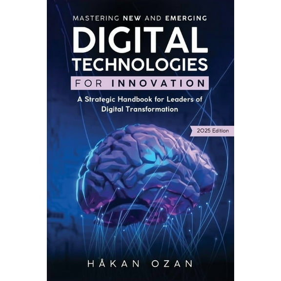 Mastering New and Emerging Digital Technologies for Innovation: A Strategic Handbook for Leaders of Digital Transformati, (Paperback)