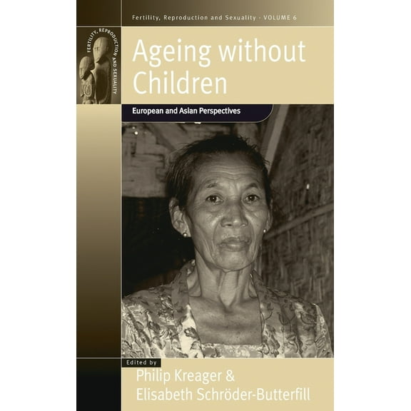 Fertility, Reproduction and Sexuality: S Ageing Without Children: European and Asian Perspectives on Elderly Access to Support Networks, Book 6, (Hardcover)