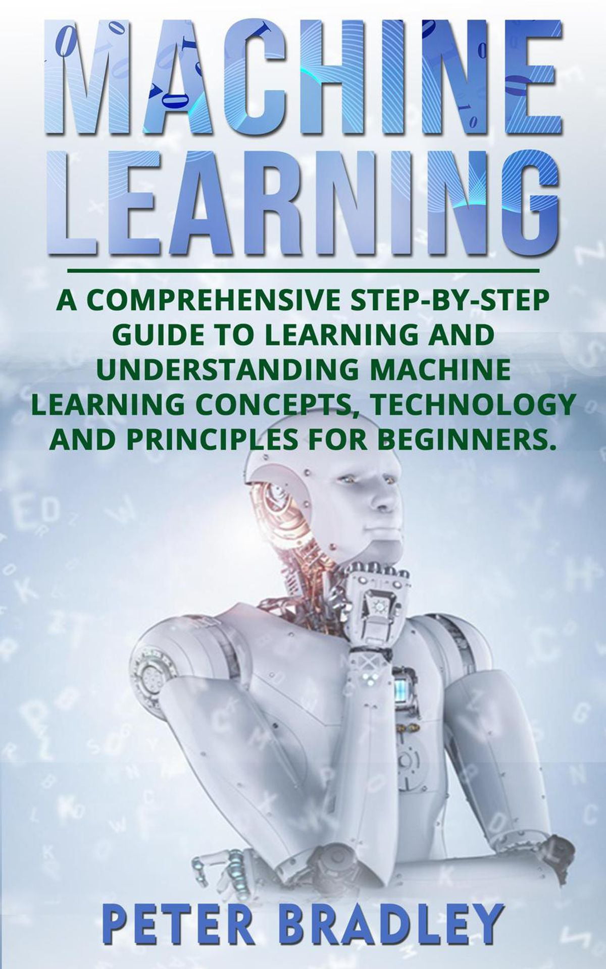 Machine Learning: A Comprehensive, Step-by-Step Guide to ...