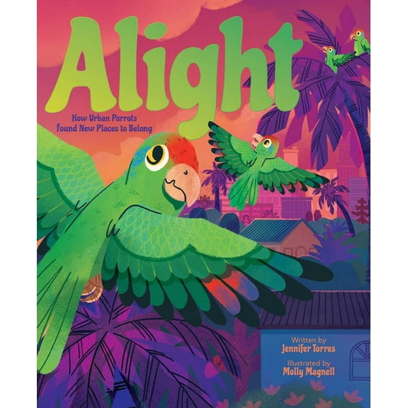 Alight: How Urban Parrots Found New Places to Belong, (Hardcover)
