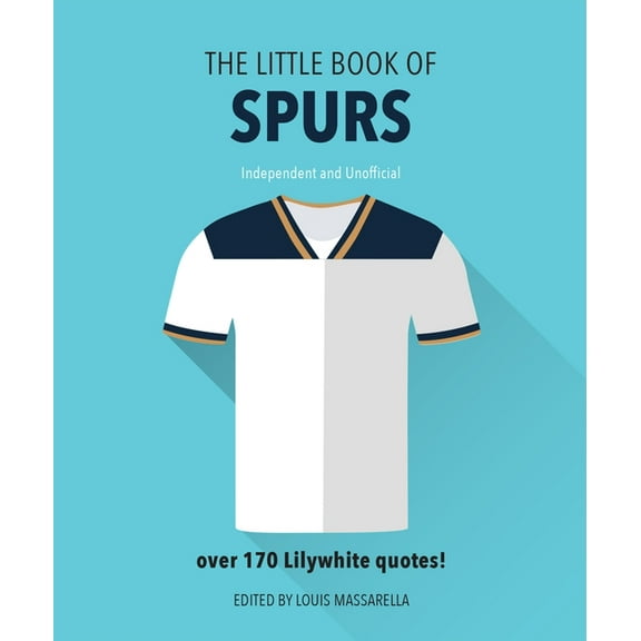 The Little Book of Spurs: Bursting with Over 170 Lilywhite Quotes, (Hardcover)
