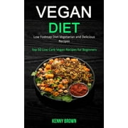 KENNY BROWN Vegan Diet: Low Fodmap Diet Vegetarian and Delicious Recipes (Top 50 Low Carb Vegan Recipes for Beginners) (Paperback)