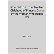 Little Girl Lost: The Troubled Childhood of Princess Diana by the Woman Who Raised Her [Hardcover - Used]