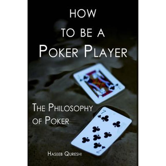 How to Be a Poker Player: The Philosophy of Poker