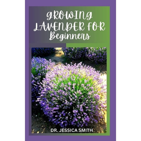 Growing Lavender for Beginners: Simple and Detailed Guide to Starting a Lavender Garden In small and Large Scale (Paperback)