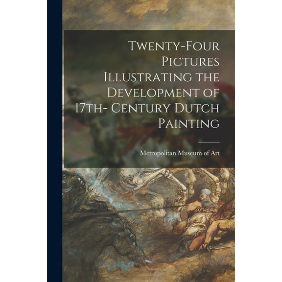 Twenty-four Pictures Illustrating the Development of 17th- Century Dutch Painting, (Paperback)