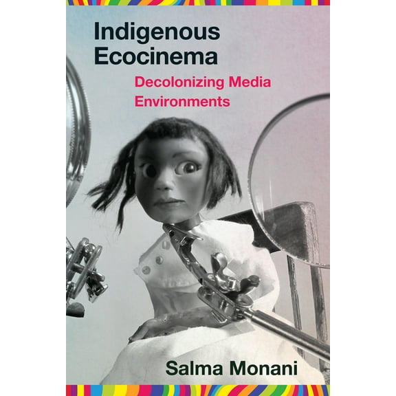 Salvaging the Anthropocene Indigenous Ecocinema: Decolonizing Media Environments, (Paperback)