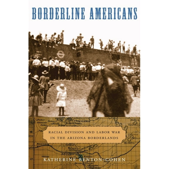 Borderline Americans: Racial Division and Labor War in the Arizona Borderlands, (Paperback)