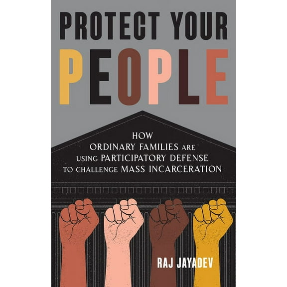 Protect Your People: How Ordinary Families Are Using Participatory Defense to Challenge Mass Incarceration, (Paperback)