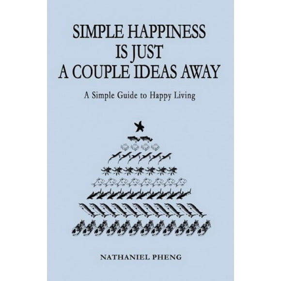 Simple Happiness Is Just a Couple Ideas Away: A Simple Guide to Happy Living