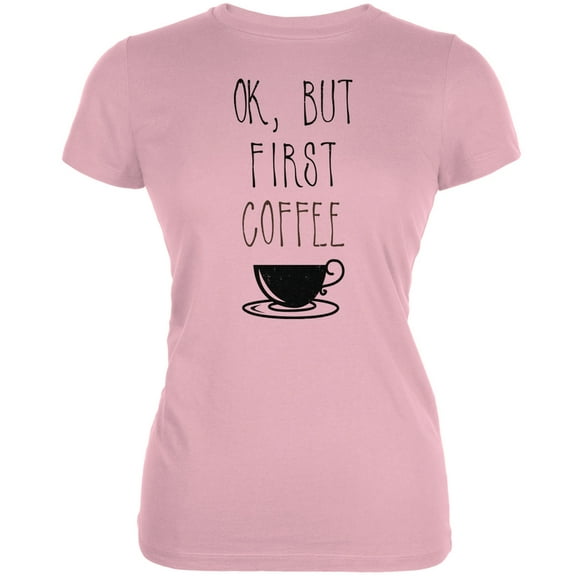 Ok But First Coffee Pink Juniors Soft T-Shirt - 2X-Large