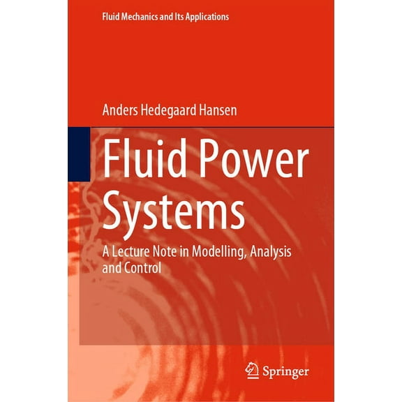 Fluid Mechanics and Its Applications Fluid Power Systems: A Lecture Note in Modelling, Analysis and Control, Book 129, (Hardcover)