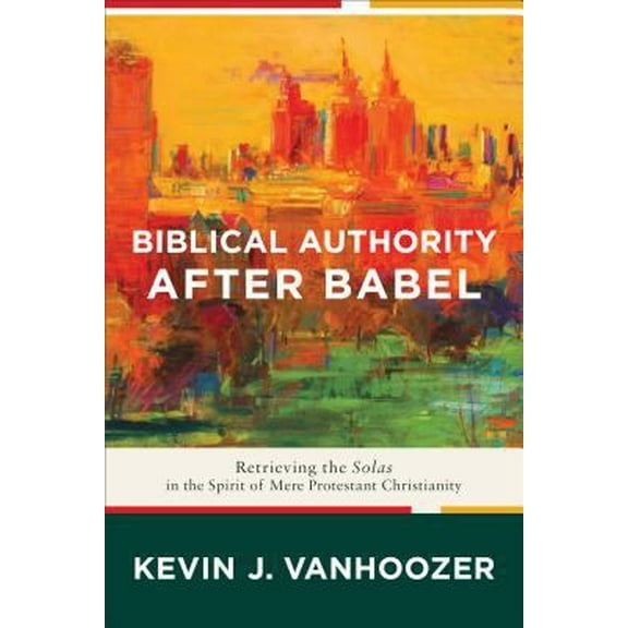 Pre-Owned Biblical Authority After Babel: Retrieving the Solas in the Spirit of Mere Protestant Christianity (Paperback) 1587434237 9781587434235