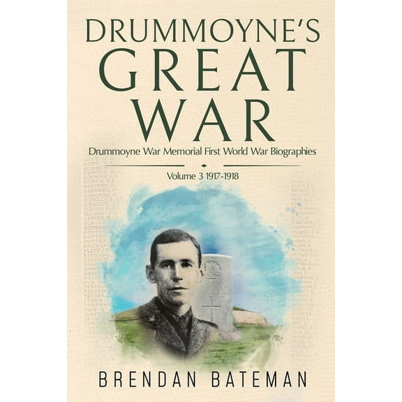 Drummoyne's Great War: Drummoyne War Memorial First World War Biographies: Volume 3 1917-1918, (Paperback)