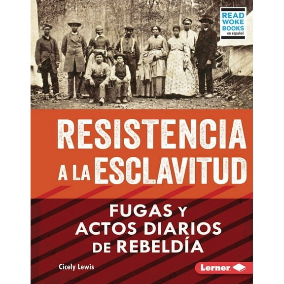 La Esclavitud en Estados Unidos y la Luc Resistencia a la Esclavitud (Resistance to Slavery): Fugas Y Actos Diarios de RebeldÃ­a (from Escape to Everyday Rebellio, (Hardcover)