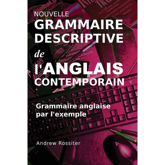 Nouvelle grammaire descriptive de l'anglais contemporain: Grammaire anglaise par l'exemple, (Paperback)