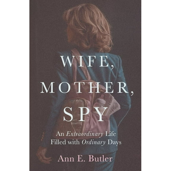 Wife, Mother, Spy - An Extraordinary Life Filled with Ordinary Days, (Paperback)