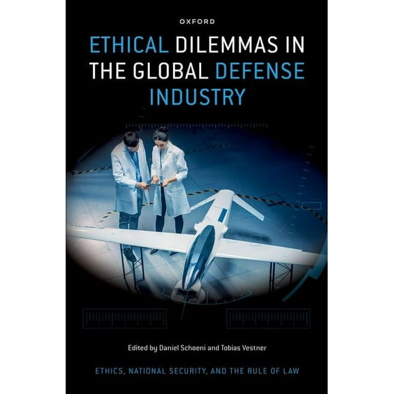 Ethics, National Security, and the Rule  Ethical Dilemmas in the Global Defense Industry, (Hardcover)